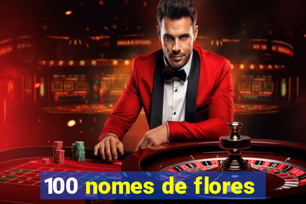 100 nomes de flores